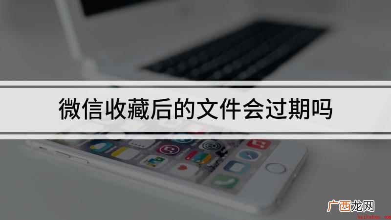 微信收藏的文件在哪里呢 微信收藏后的文件会过期吗