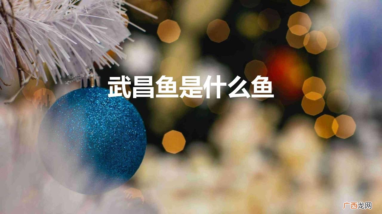 武昌鱼又叫什么鱼主要分布在哪里 武昌鱼是什么鱼种