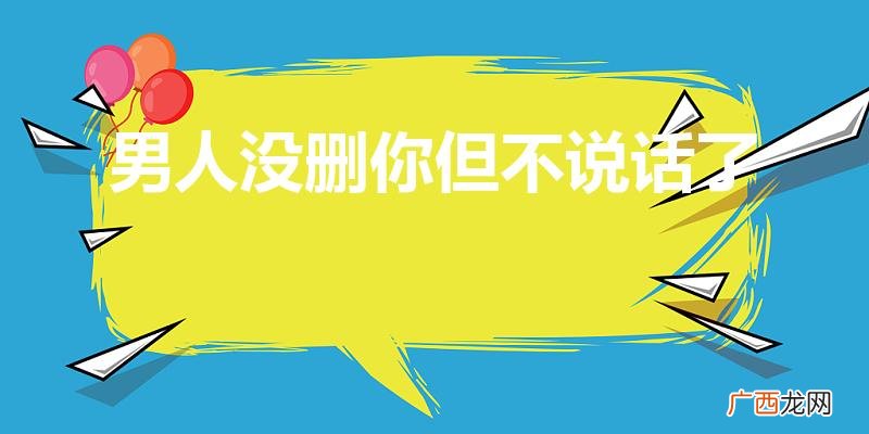 男人没删你但不说话了