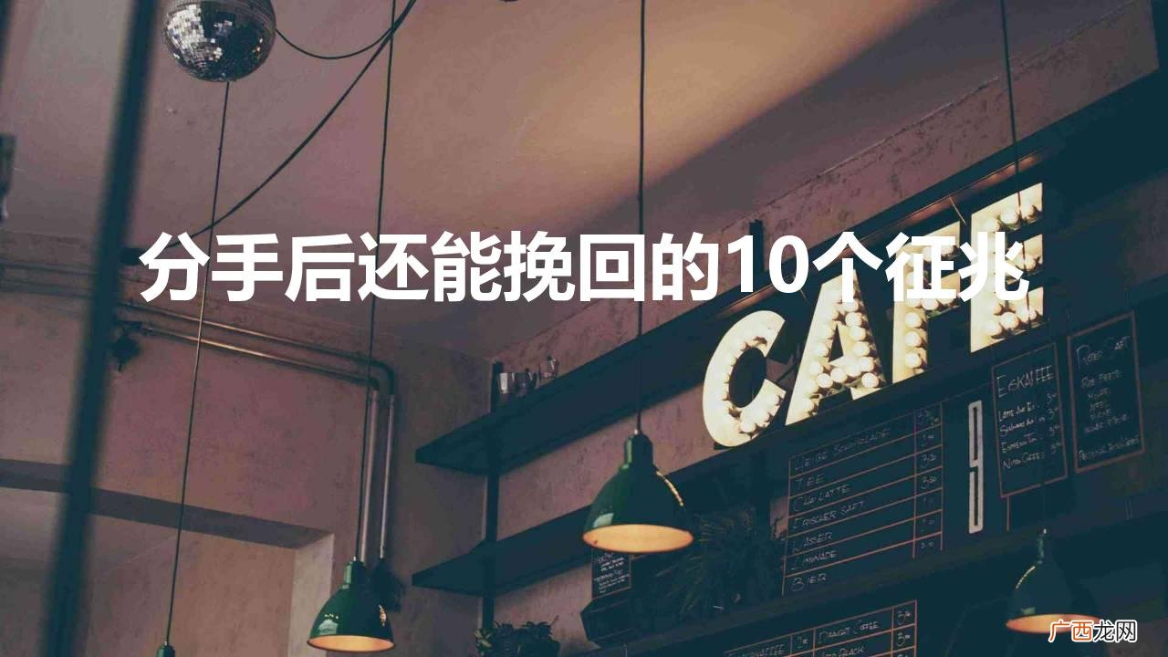 分手后还能挽回的10个征兆