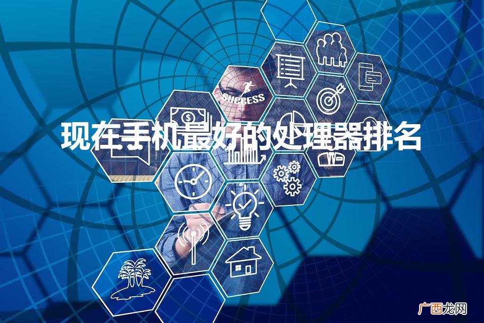 手机什么处理器最好排名 现在手机最好的处理器排名