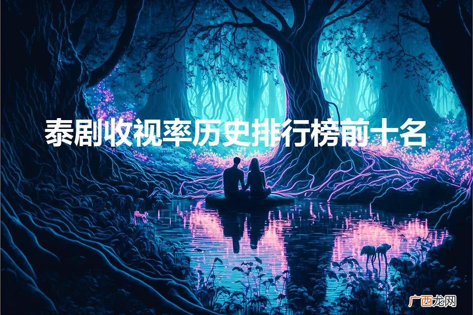 泰剧收视率历史排行榜前十名(好看的泰剧十大排行榜2022)