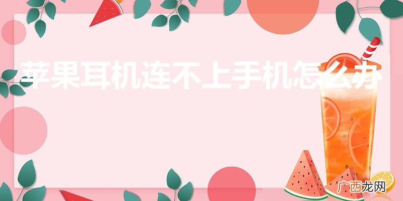 苹果耳机连接不上手机怎么回事 苹果耳机连不上手机怎么办