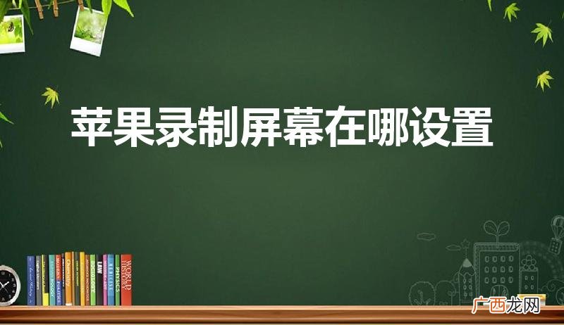 苹果手机录屏在哪设置 苹果录制屏幕在哪设置
