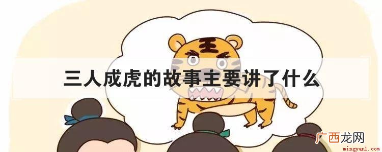 三人成虎的故事是说三个人谎报 三人成虎的故事主要讲了什么