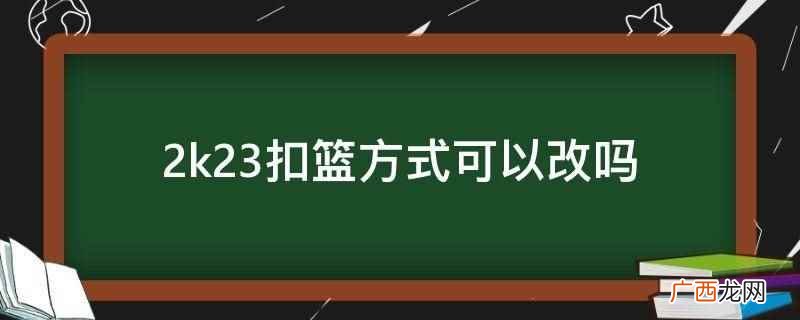 2k23手游安卓版扣篮推荐 2k23扣篮方式可以改吗