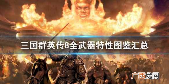 三国群英传8幻想之战最强武器 三国群英传8专属武器图鉴
