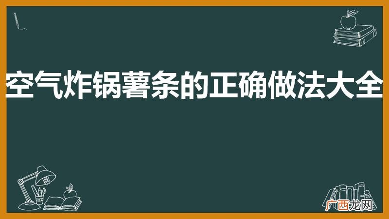 怎样用空气炸锅炸薯条 空气炸锅薯条的正确做法大全