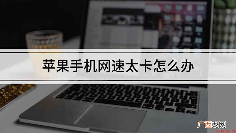 苹果手机网速慢怎么办 苹果手机网速太卡怎么办