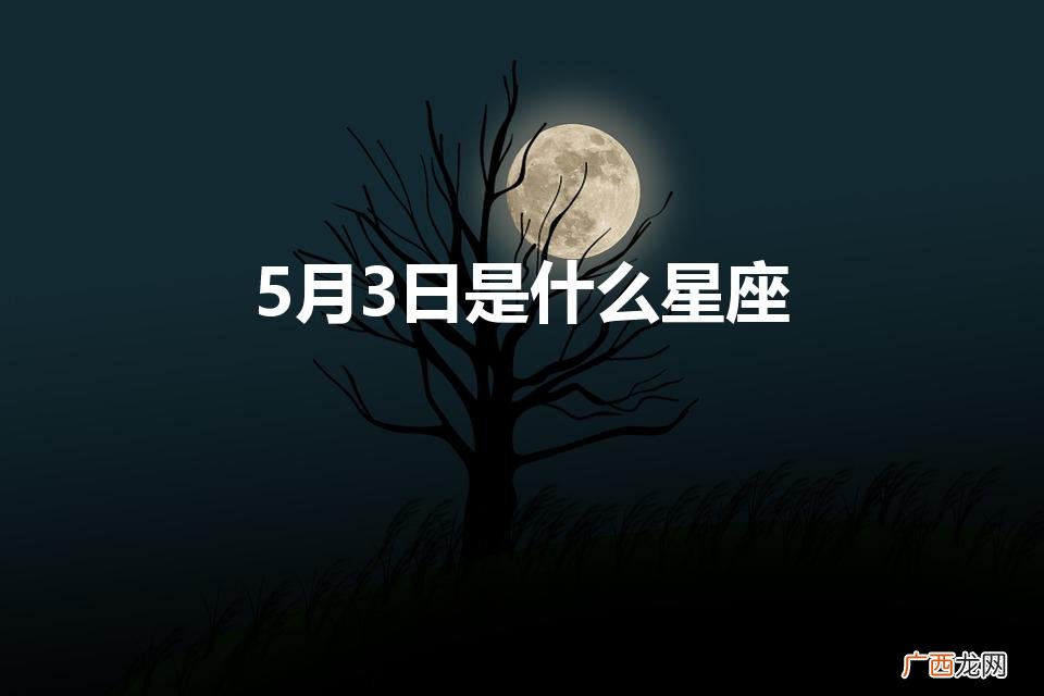 农历5月3日是什么星座 5月3日是什么星座