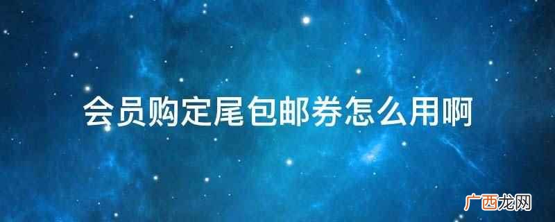 会员购定尾包邮券在下单结算时使用 会员购定尾包邮券怎么用啊
