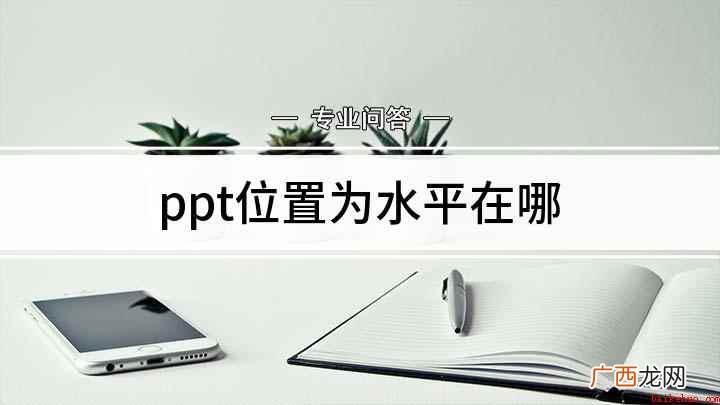 PPT怎么设置水平位置 ppt位置为水平在哪