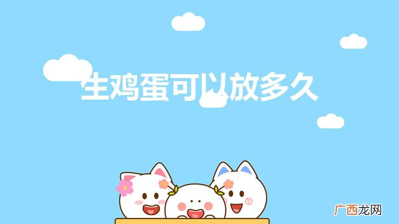 生鸡蛋常温下可以放多久 生鸡蛋可以放多久