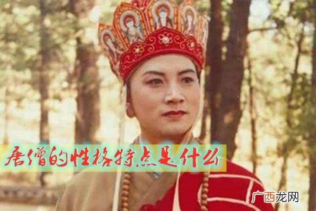 西游记唐僧有什么优点和缺点 唐僧性格特点及事例概括