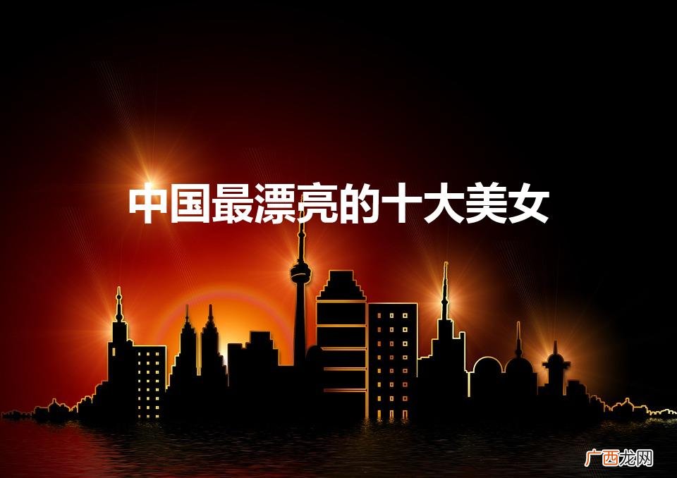 中国最漂亮的十大美女（中国最漂亮的十大美女变丧尸)