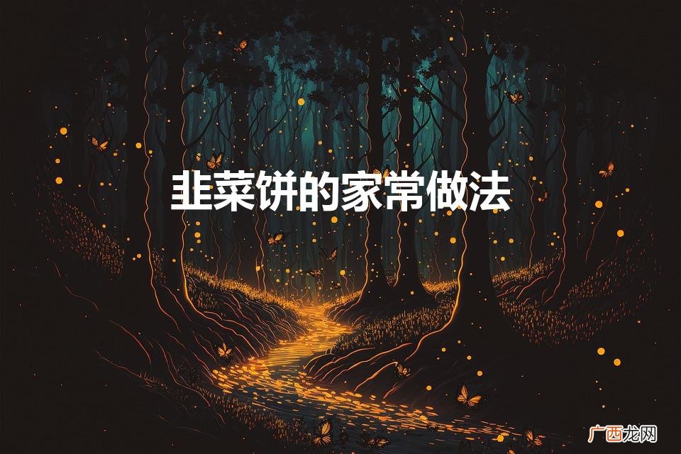 韭菜饼的做法大全家常 韭菜饼的家常做法