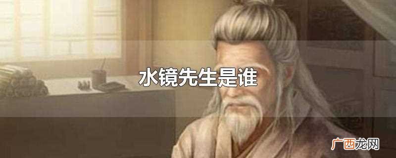 水镜先生是谁的称号 水镜先生是谁
