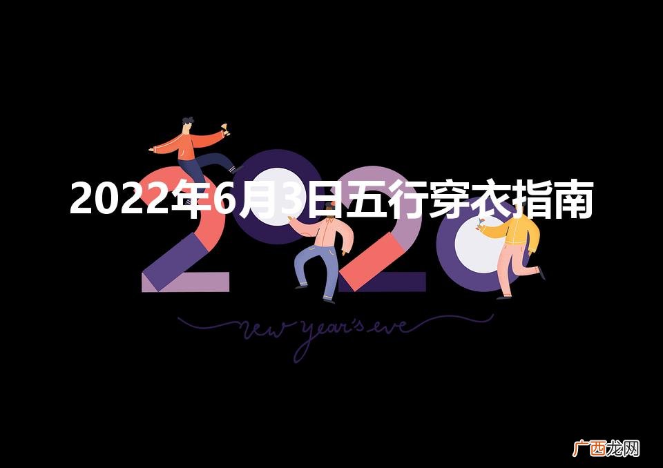 2022年6月3日五行穿衣指南查询 2022年6月3日五行穿衣指南