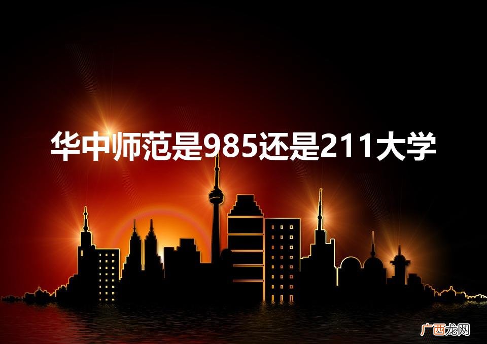 华中师范大学是985吗 华中师范是985还是211大学