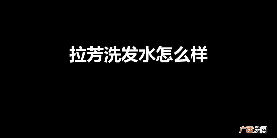拉芳洗发水怎么样（掉发用什么洗发露洗比较好)