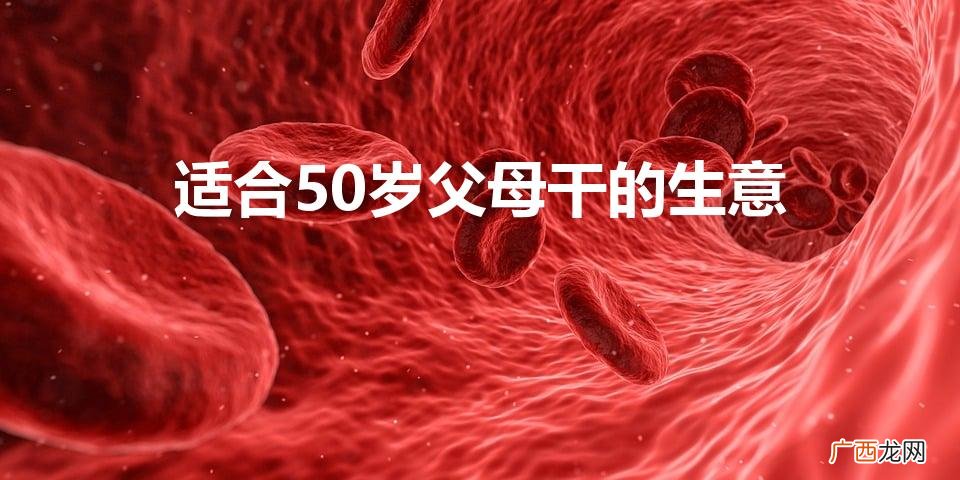 中老年人适合做什么生意 适合50岁父母干的生意