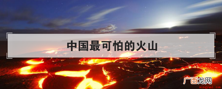 中国最可怕的火山有哪些 中国最可怕的火山