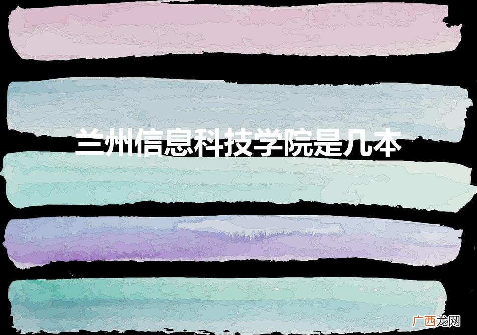 兰州信息科技学院是公办还是民办 兰州信息科技学院是几本