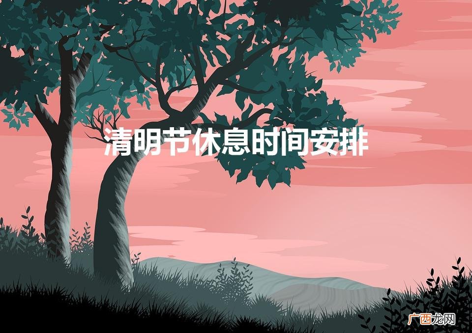 清明节休息时间安排(清明节休息时间2021)