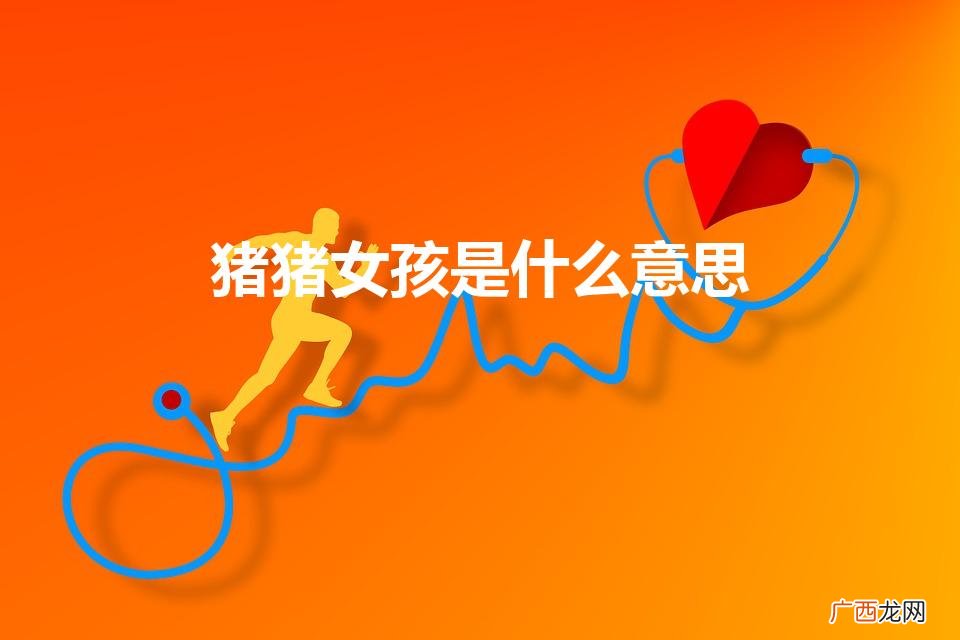 猪猪女孩指的是什么 猪猪女孩是什么意思