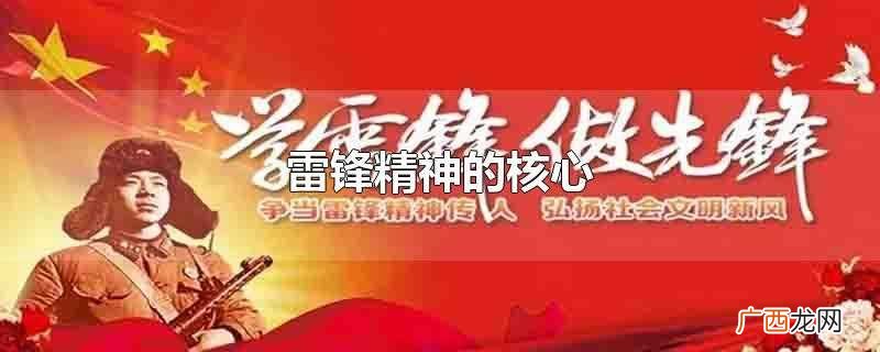 雷锋精神的核心是爱 雷锋精神的核心内容是什么