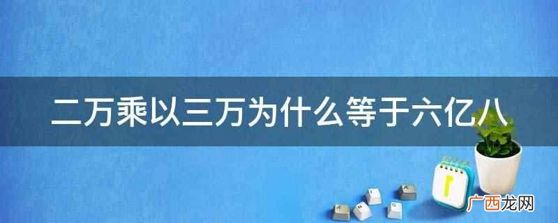 二万乘以三万等于多少 2万乘以3万为什么等于6亿呢