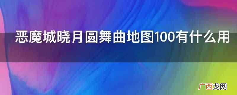 游戏世界的理解和认知 恶魔城晓月圆舞曲地图100有什么用