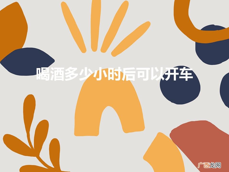 酒后几小时吹气测不出 喝酒多少小时后可以开车