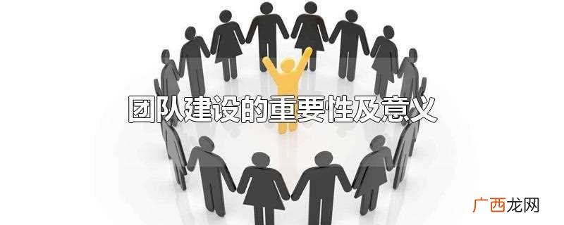 团队建设的好坏象征着一个企业后继发展是否有实力 团队建设的重要性及意义