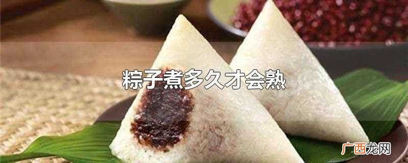 生粽子要煮30分钟至3个小时才熟 粽子煮多久才会熟