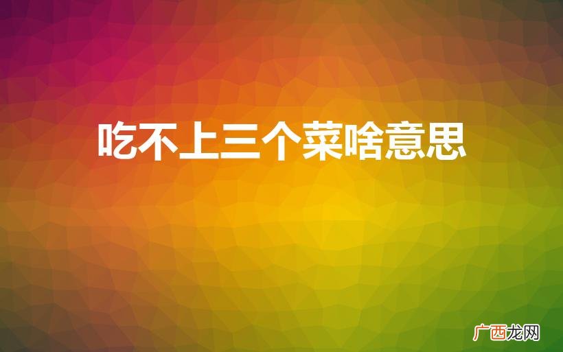 四个菜吃不上啥意思 吃不上三个菜啥意思
