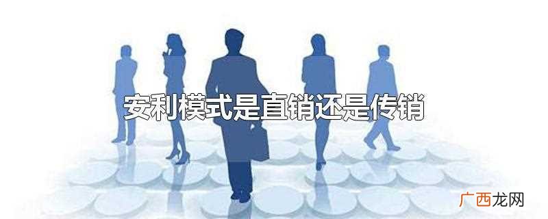 安利是什么直销模式 安利公司直销和传销有什么区别
