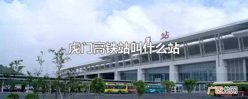虎门高铁站叫什么站啊 虎门高铁站叫什么站
