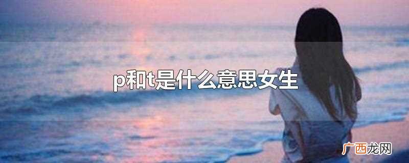 p和t是什么意思 女生说t.s是什么意思