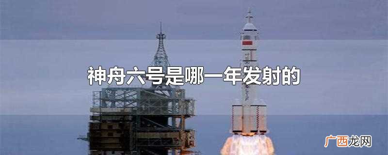 神舟六号是在哪一年发射的 神舟六号是哪一年发射的