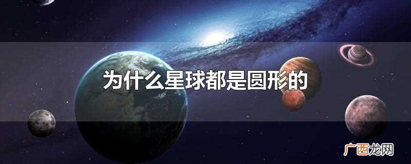 为什么所有的星球都是圆形 为什么星球都是圆形的