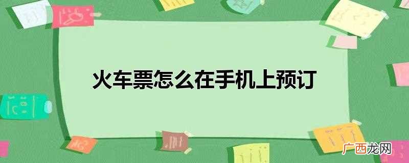 在手机上如何预订火车票 火车票怎么在手机上预订
