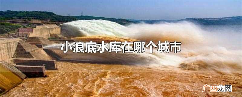 小浪底水库属于哪个市 小浪底水库在哪个城市
