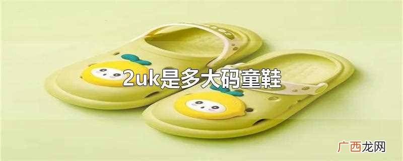 2uk童鞋对应的是中国码34码的童鞋 2uk是多大码童鞋