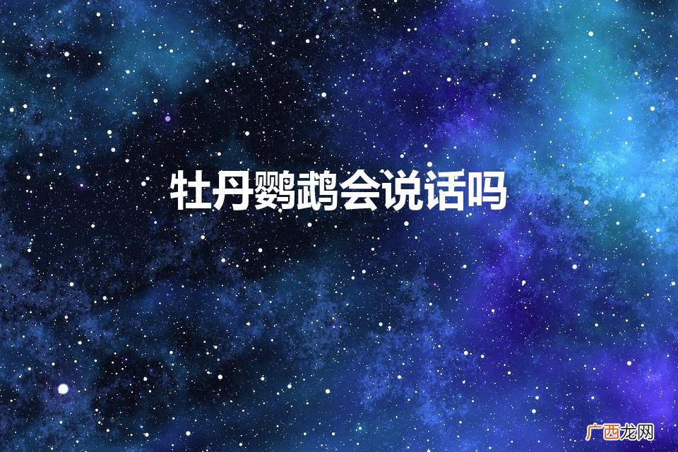 牡丹鹦鹉会说话吗（绿金顶牡丹鹦鹉会说话吗)