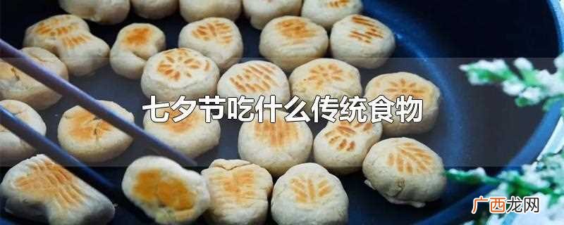 七夕节吃巧果、饺子、巧芽面、鸡肉、五子等传统美食 七夕节吃什么传统食物