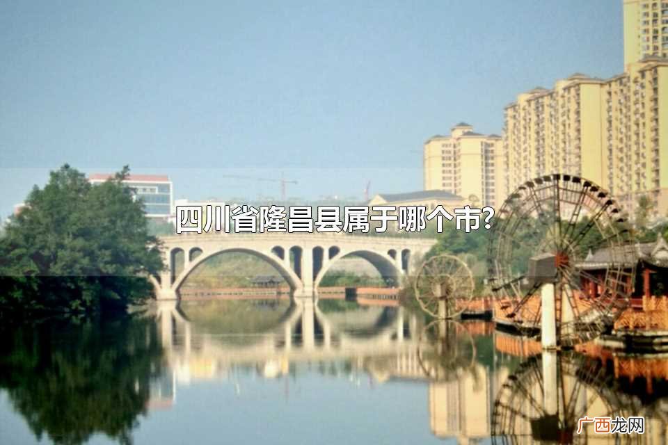 四川省隆昌县属于哪个市地图 四川省隆昌县属于哪个市