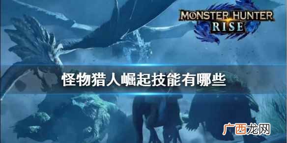怪物猎人崛起狗带什么技能 怪物猎人崛起技能有哪些呢