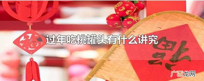 过年吃桃罐头有什么讲究嘛 过年吃桃罐头有什么讲究
