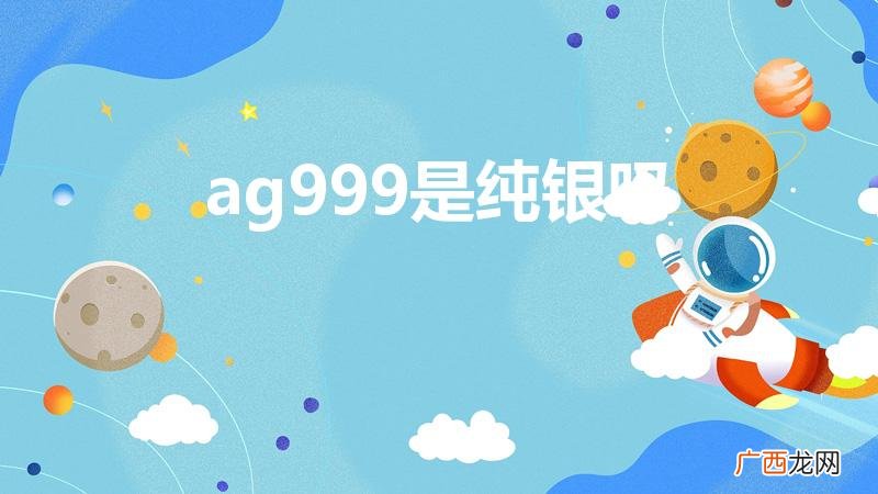 银条Ag999是什么意思 ag999是纯银吗